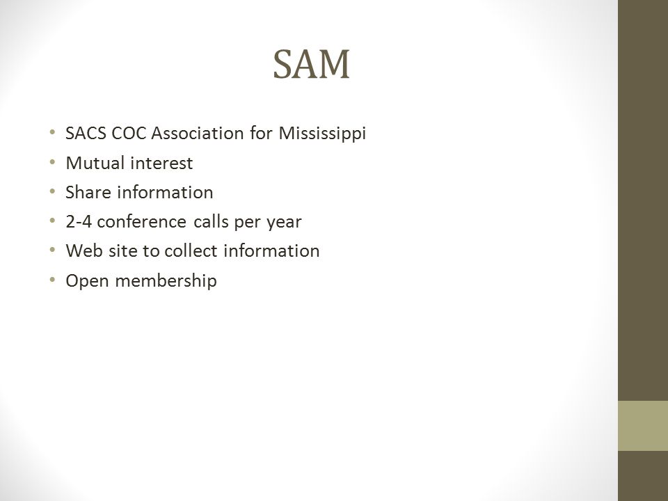 SAM SACS COC Association for Mississippi Mutual interest Share information 2-4 conference calls per year Web site to collect information Open membership