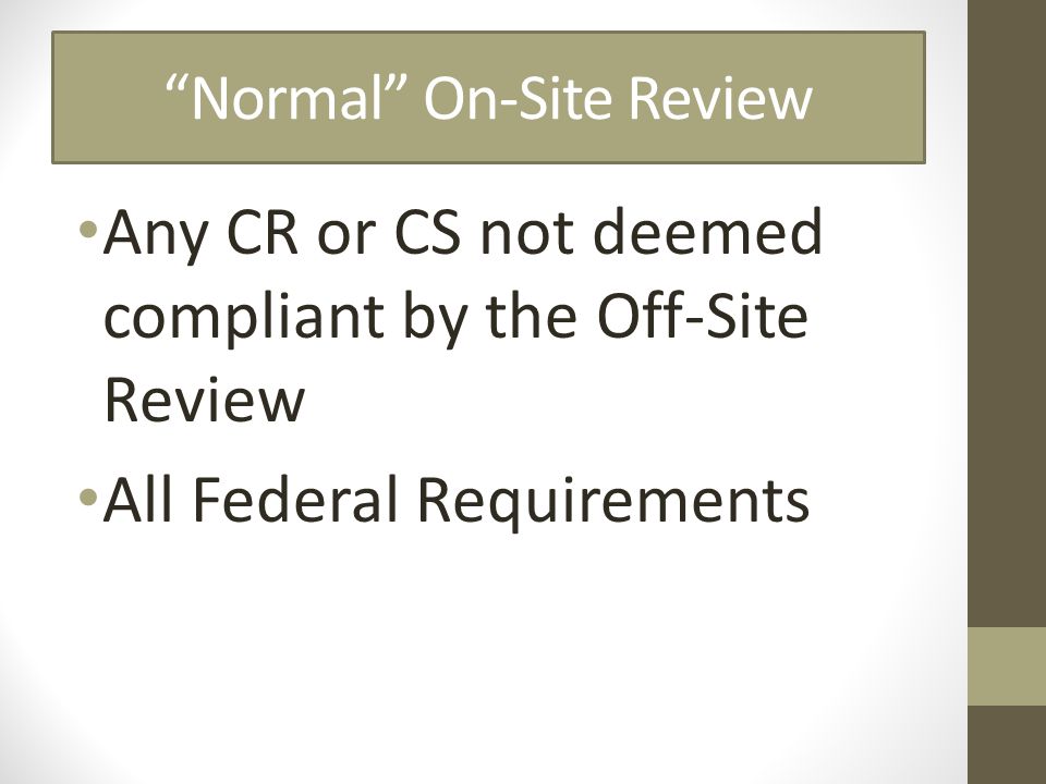 Normal On-Site Review Any CR or CS not deemed compliant by the Off-Site Review All Federal Requirements