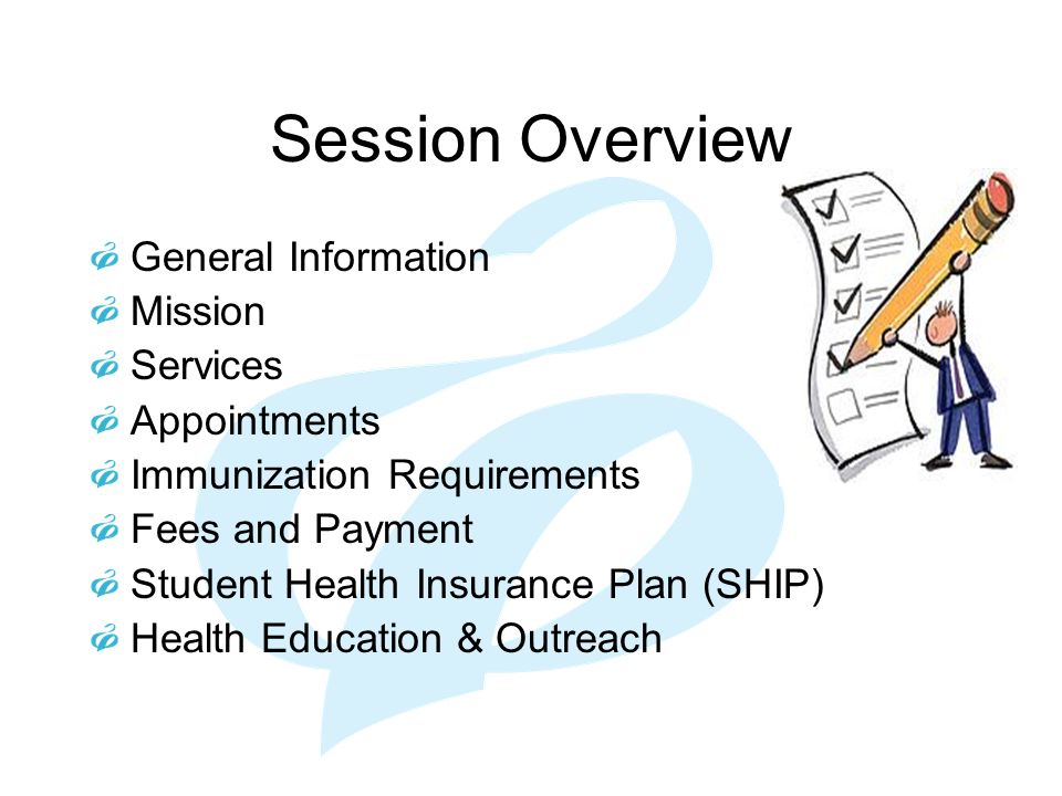 Session Overview General Information Mission Services Appointments Immunization Requirements Fees and Payment Student Health Insurance Plan (SHIP) Health Education & Outreach