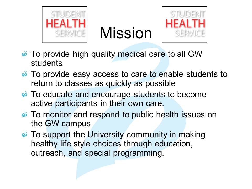 Mission To provide high quality medical care to all GW students To provide easy access to care to enable students to return to classes as quickly as possible To educate and encourage students to become active participants in their own care.
