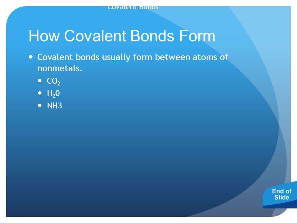 - Covalent Bonds How Covalent Bonds Form Covalent bonds usually form between atoms of nonmetals.