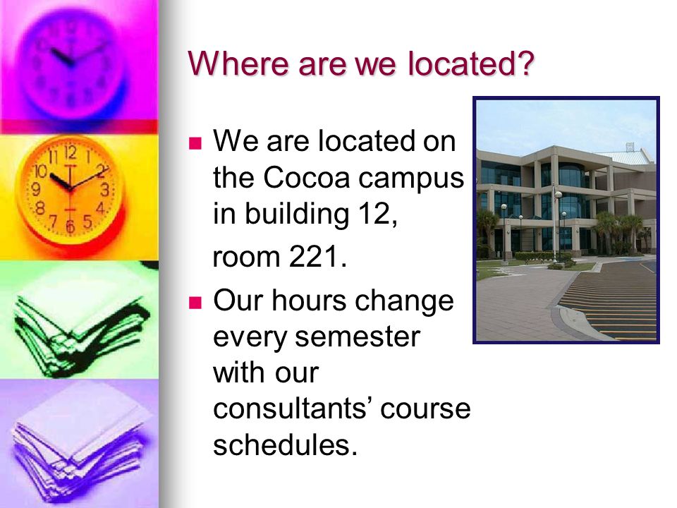 Where are we located. We are located on the Cocoa campus in building 12, room 221.