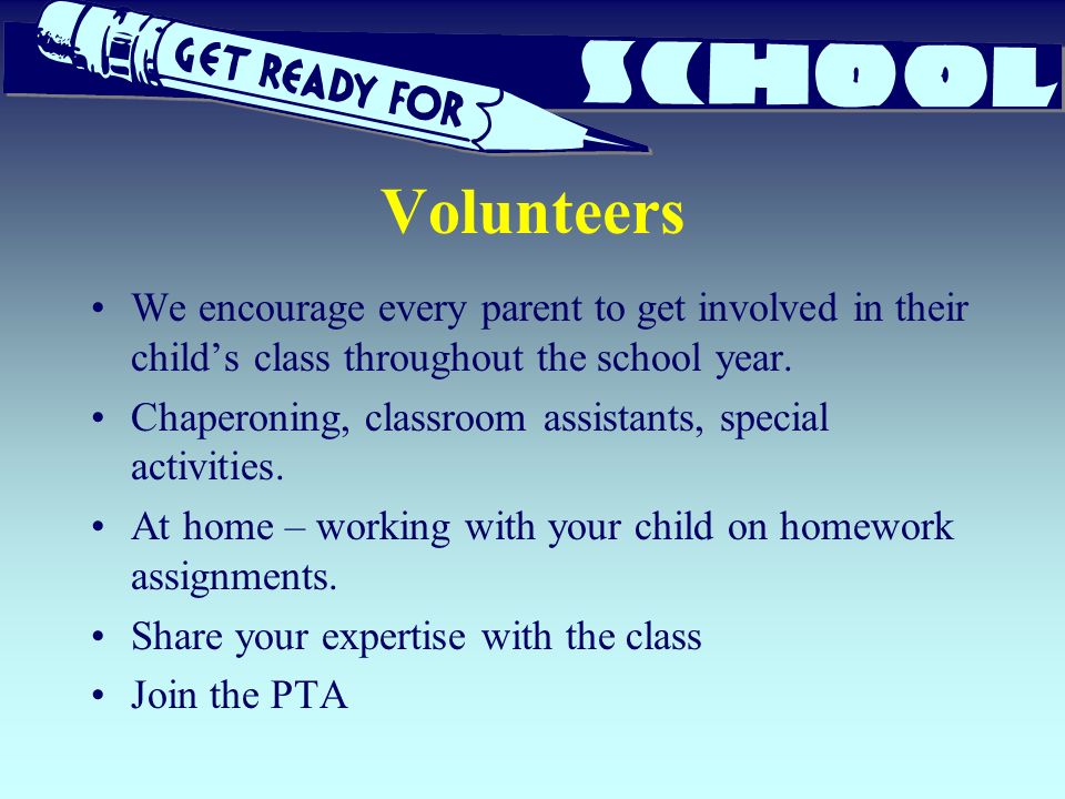Volunteers We encourage every parent to get involved in their child’s class throughout the school year.