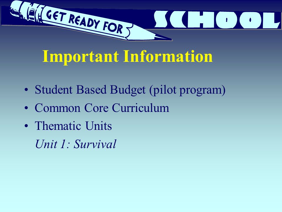 Important Information Student Based Budget (pilot program) Common Core Curriculum Thematic Units Unit 1: Survival