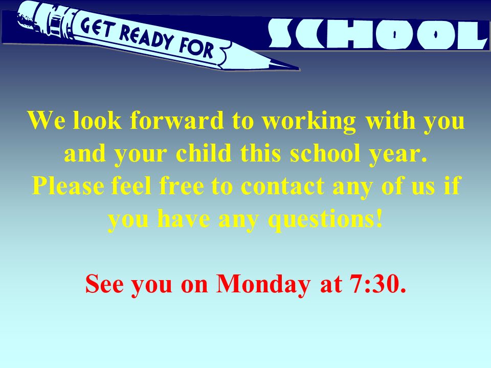 We look forward to working with you and your child this school year.