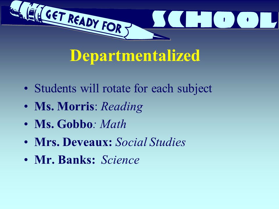 Departmentalized Students will rotate for each subject Ms.