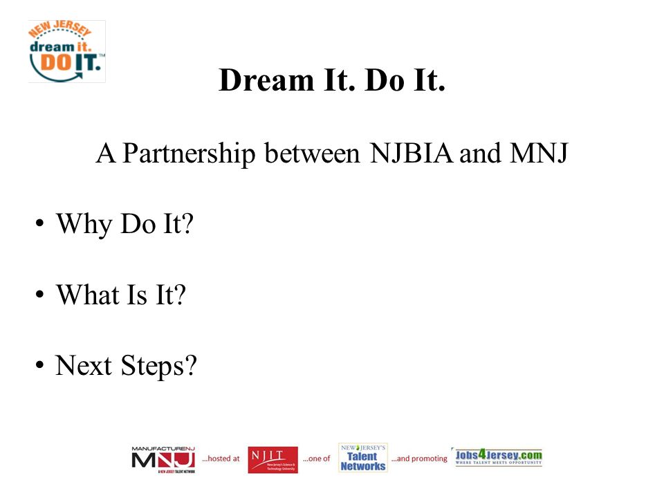 Dream It. Do It. A Partnership between NJBIA and MNJ Why Do It What Is It Next Steps