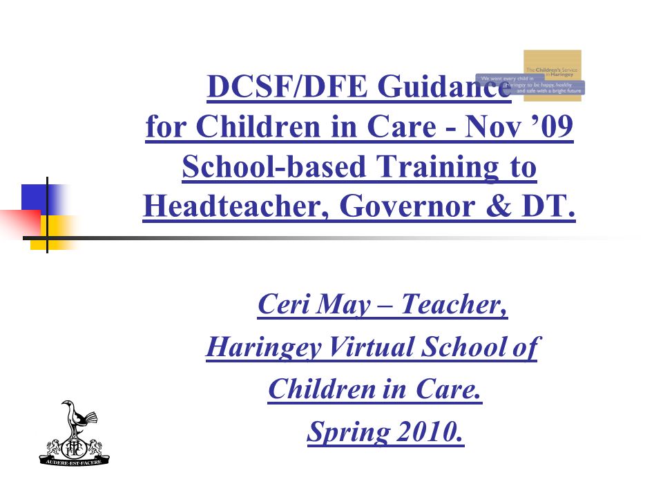 DCSF/DFE Guidance for Children in Care - Nov ’09 School-based Training to Headteacher, Governor & DT.