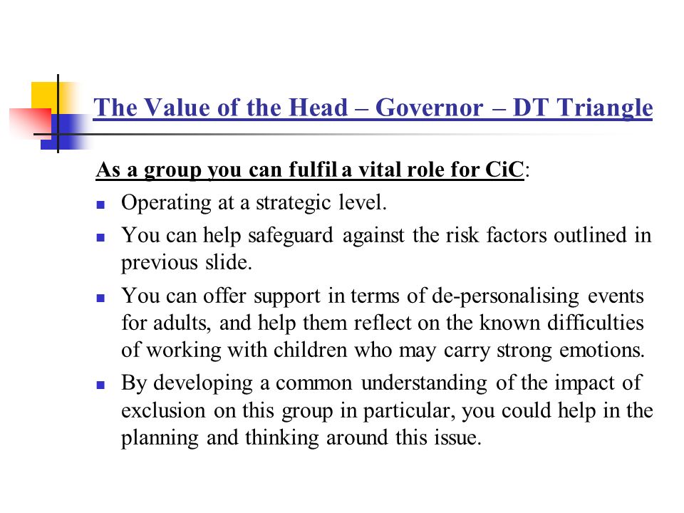 The Value of the Head – Governor – DT Triangle As a group you can fulfil a vital role for CiC: Operating at a strategic level.