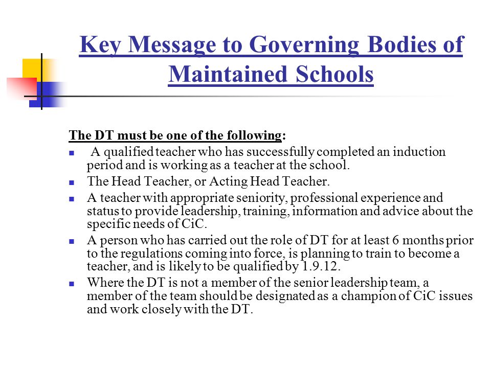 Key Message to Governing Bodies of Maintained Schools The DT must be one of the following: A qualified teacher who has successfully completed an induction period and is working as a teacher at the school.