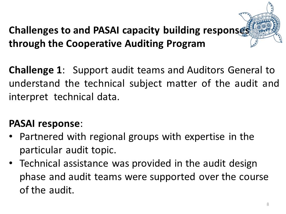 Challenges to and PASAI capacity building responses through the Cooperative Auditing Program Challenge 1: Support audit teams and Auditors General to understand the technical subject matter of the audit and interpret technical data.