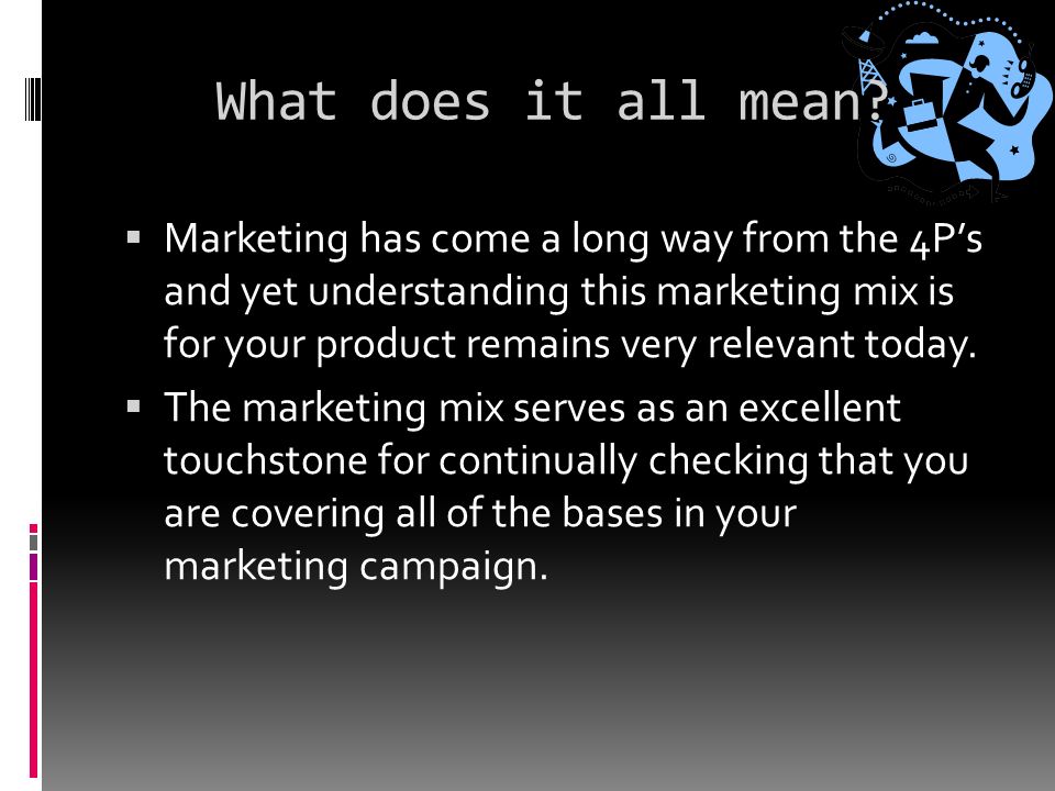 Questions to Understand Promotion  Where and when can you get across your marketing messages to your target market.