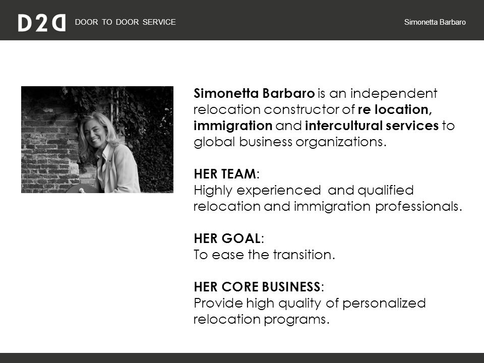 DOOR TO DOOR SERVICE Simonetta Barbaro Simonetta Barbaro is an independent relocation constructor of re location, immigration and intercultural services to global business organizations.