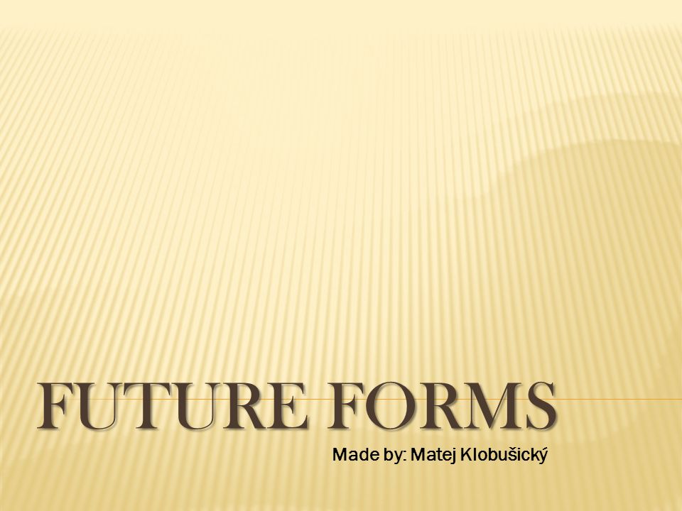 FUTURE FORMS Made by: Matej Klobušický