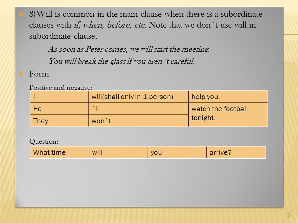  3)Will is common in the main clause when there is a subordinate clauses with if, when, before, etc.