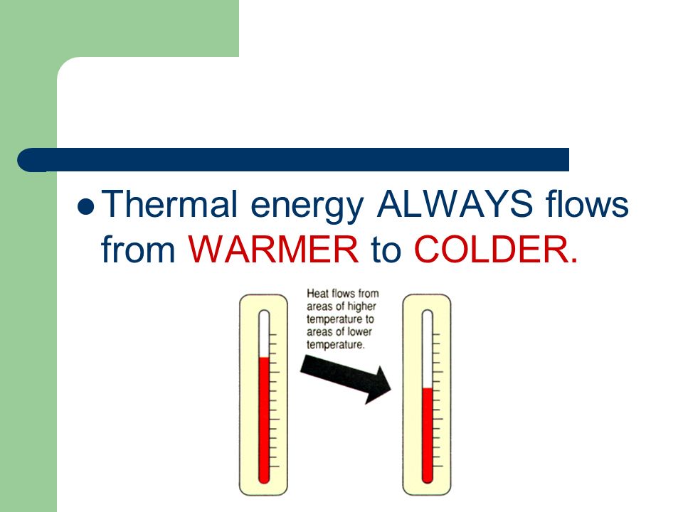 Thermal energy ALWAYS flows from WARMER to COLDER.