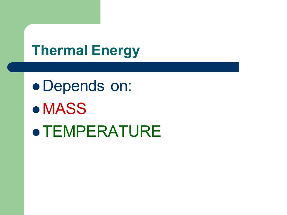 Thermal Energy Depends on: MASS TEMPERATURE