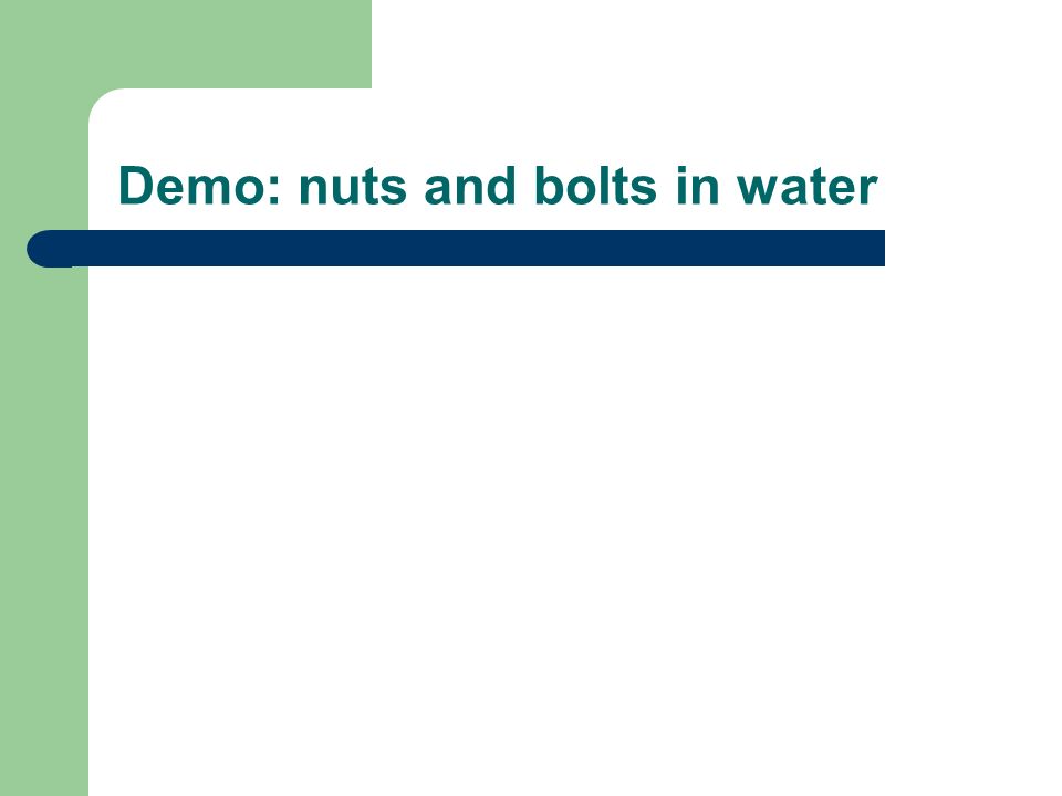 Demo: nuts and bolts in water