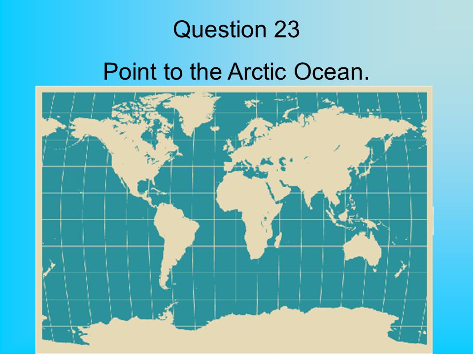 Question 23 Point to the Arctic Ocean.