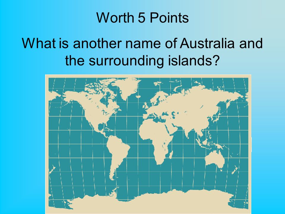 Worth 5 Points What is another name of Australia and the surrounding islands