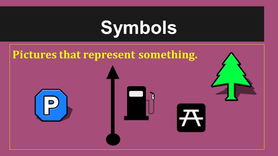 Symbols Pictures that represent something.