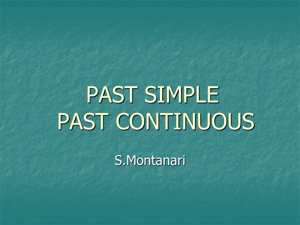 PAST SIMPLE PAST CONTINUOUS S.Montanari