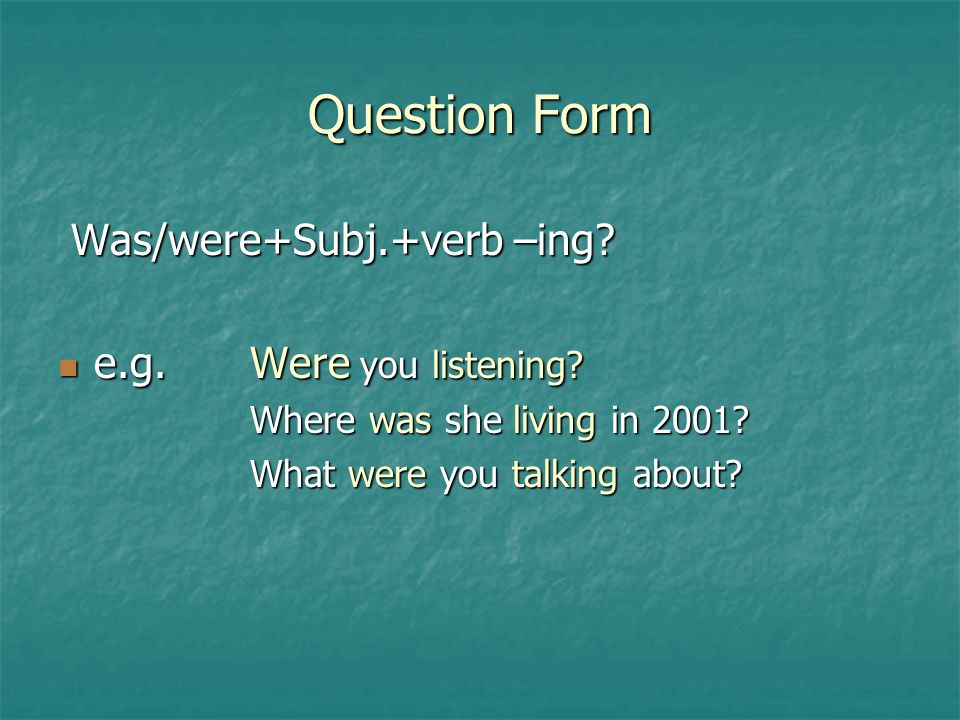 Question Form Was/were+Subj.+verb –ing. Was/were+Subj.+verb –ing.