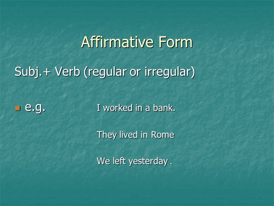 Affirmative Form Subj.+ Verb (regular or irregular) e.g.