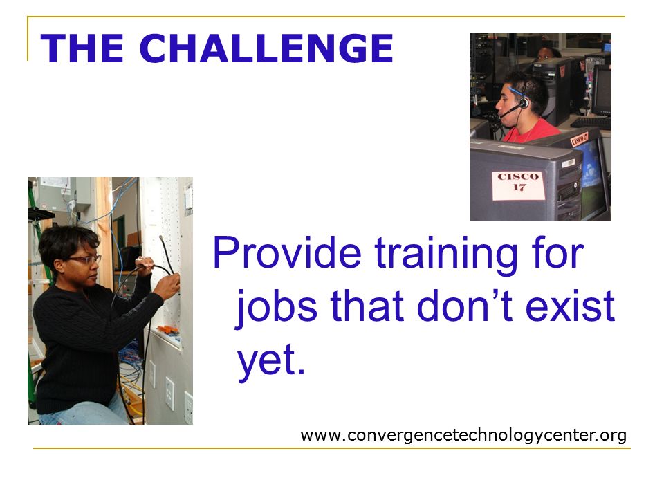 THE CHALLENGE Provide training for jobs that don’t exist yet.