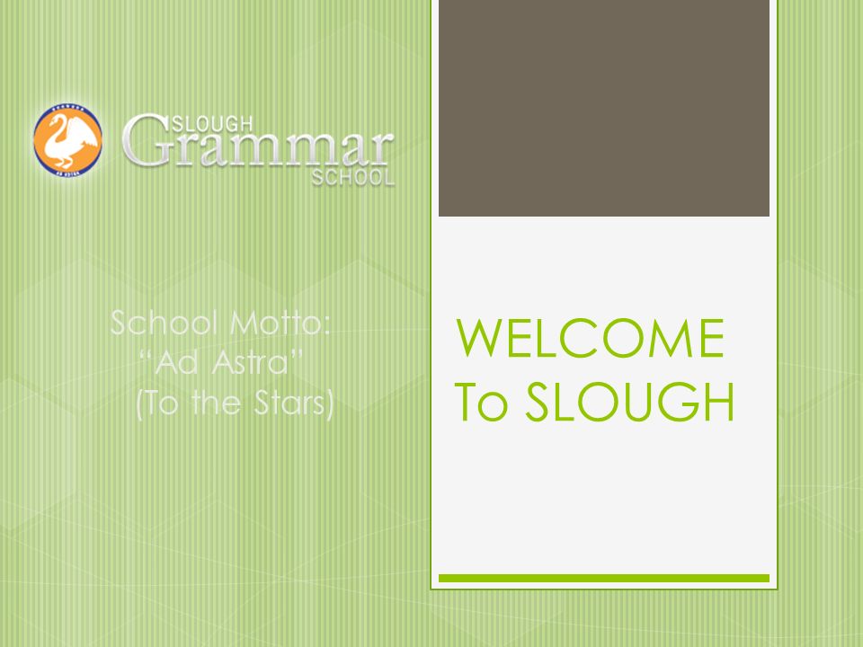 WELCOME To SLOUGH School Motto: Ad Astra (To the Stars)