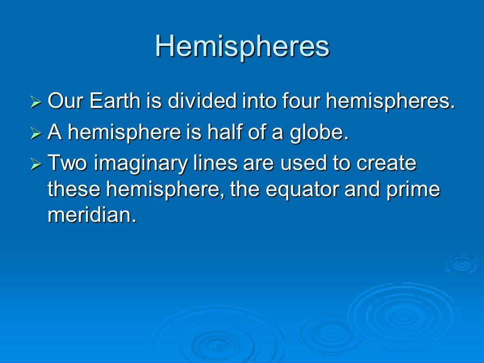 Hemispheres  Our Earth is divided into four hemispheres.