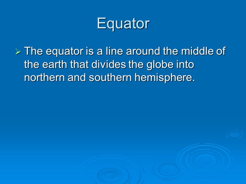 Equator  The equator is a line around the middle of the earth that divides the globe into northern and southern hemisphere.