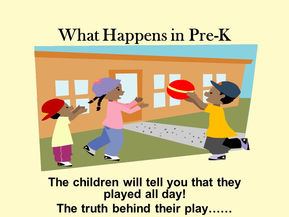 What Happens in Pre-K The children will tell you that they played all day.