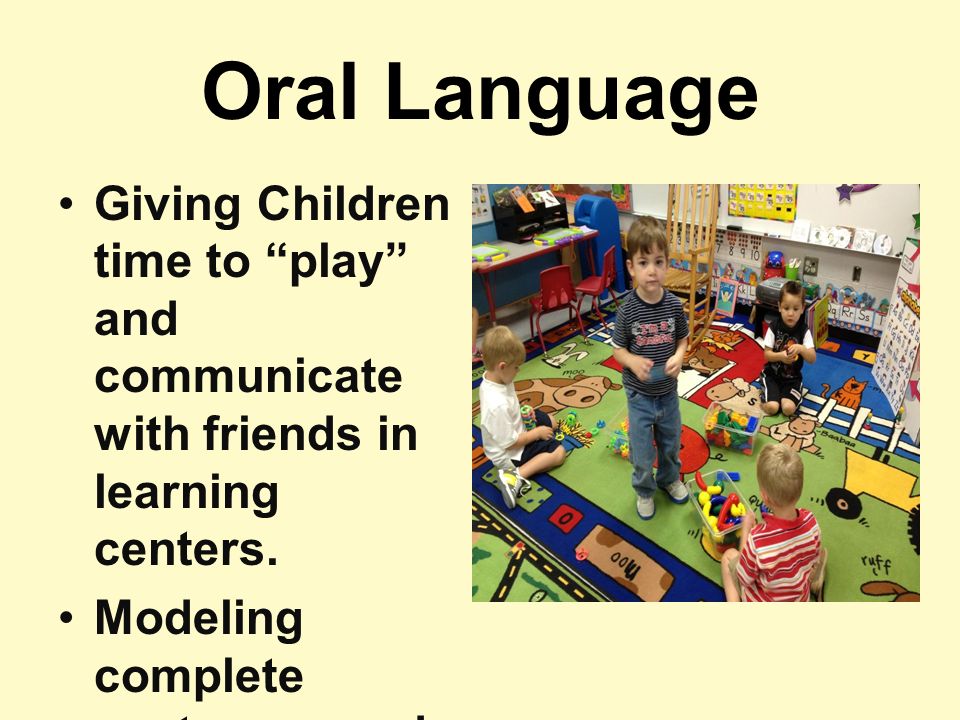 Oral Language Giving Children time to play and communicate with friends in learning centers.