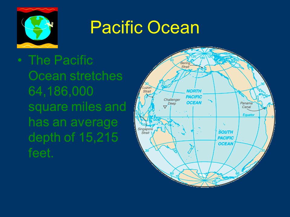 Pacific Ocean The Pacific Ocean stretches 64,186,000 square miles and has an average depth of 15,215 feet.