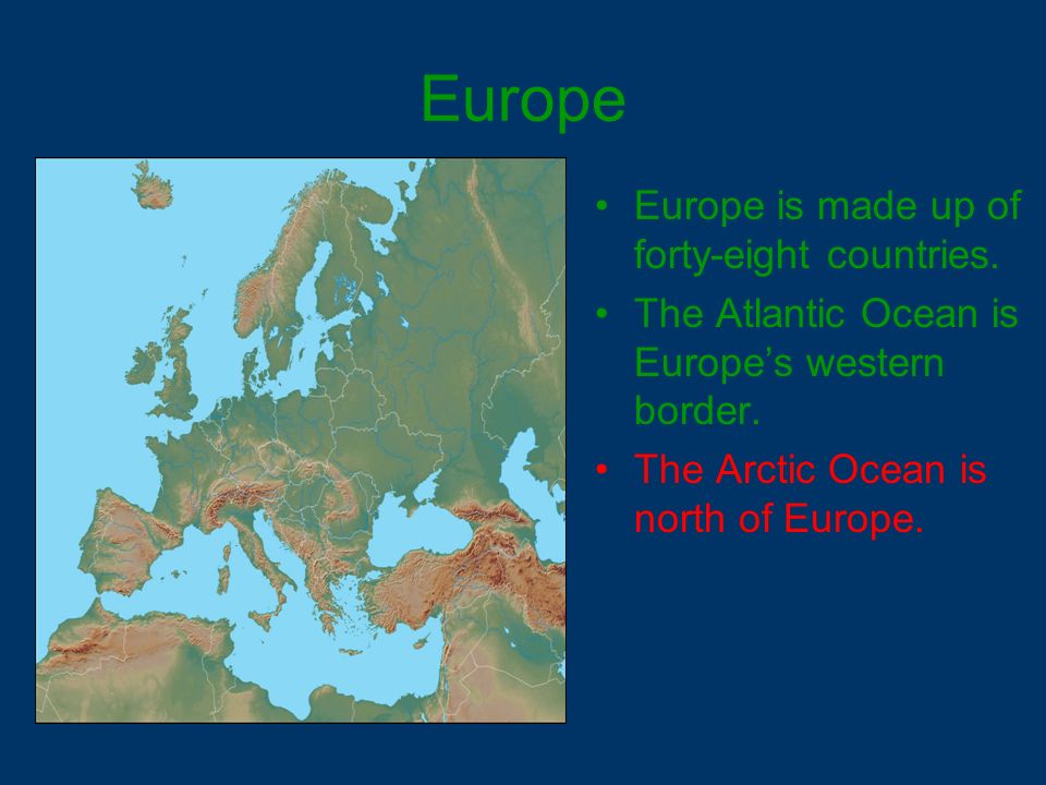 Europe Europe is made up of forty-eight countries.