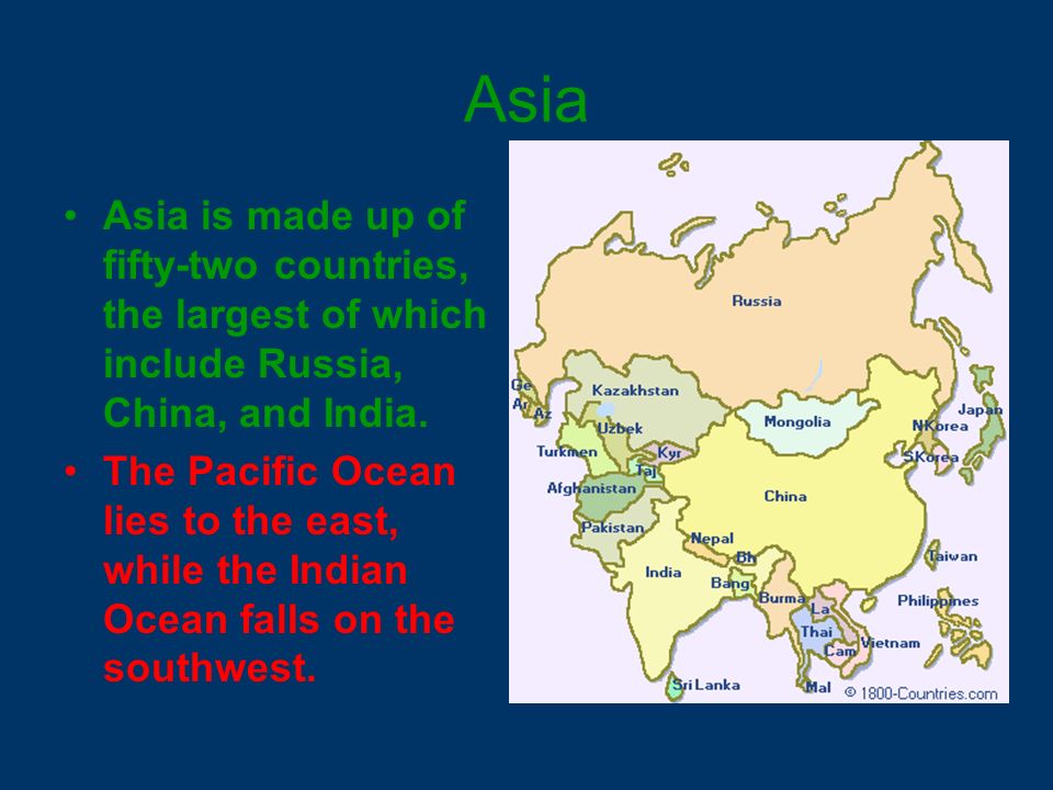 Asia Asia is made up of fifty-two countries, the largest of which include Russia, China, and India.