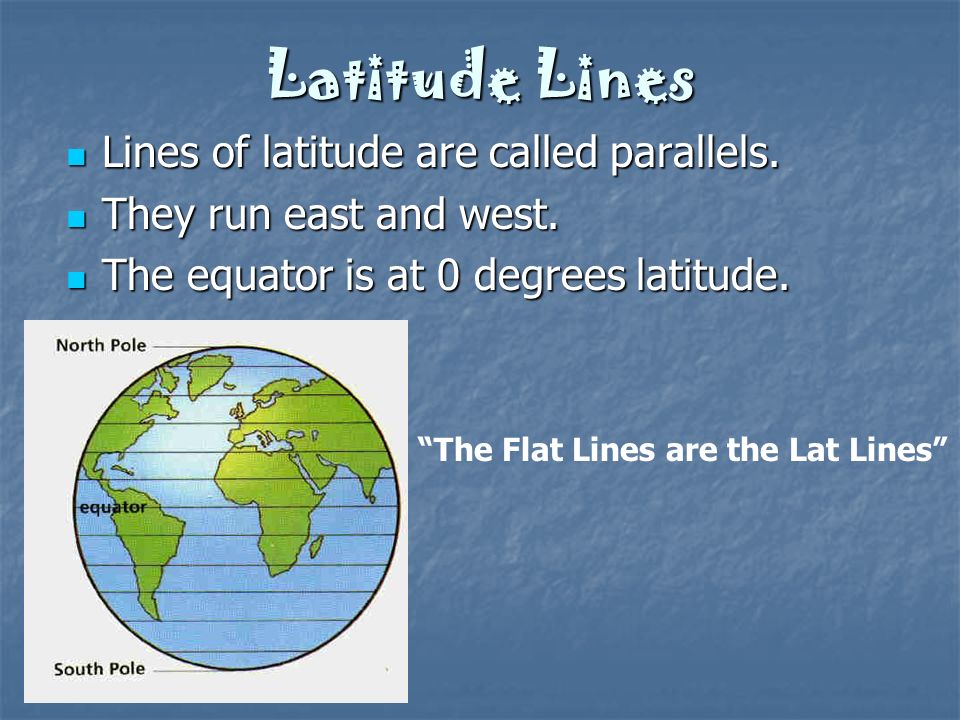 Latitude Lines Lines of latitude are called parallels.