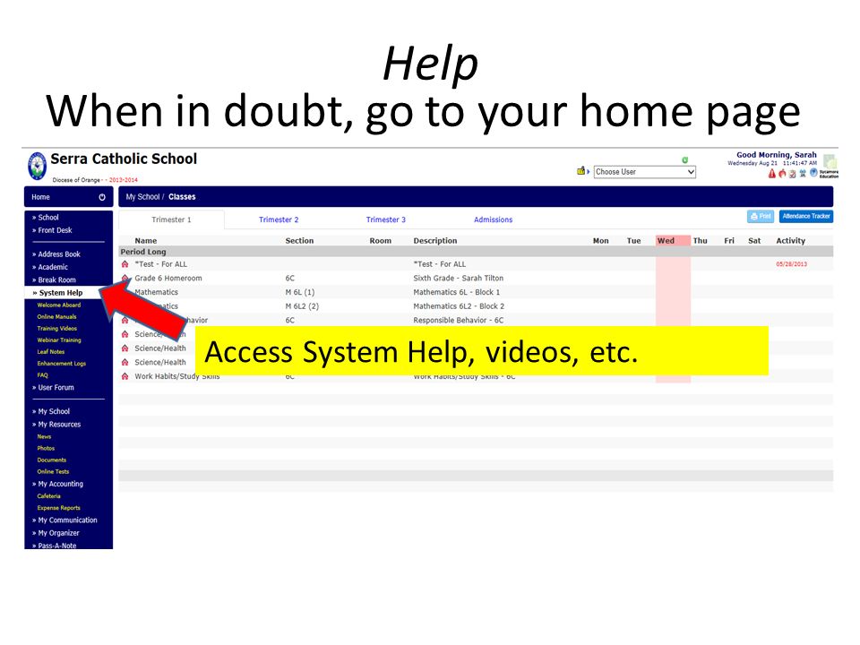 Help When in doubt, go to your home page Access System Help, videos, etc.