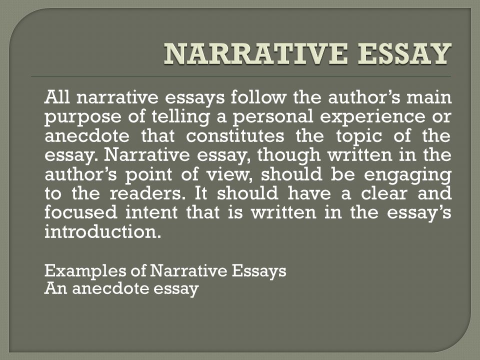 All narrative essays follow the author’s main purpose of telling a personal experience or anecdote that constitutes the topic of the essay.