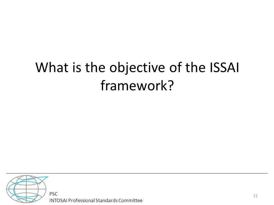 PSC INTOSAI Professional Standards Committee What is the objective of the ISSAI framework 11