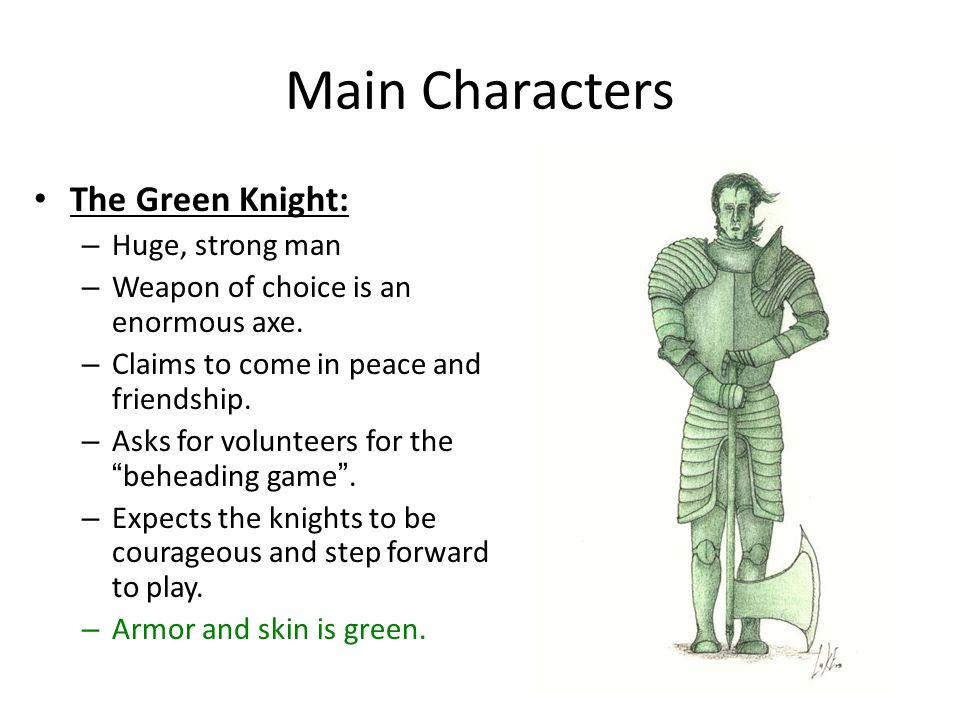 Main Characters The Green Knight: – Huge, strong man – Weapon of choice is an enormous axe.