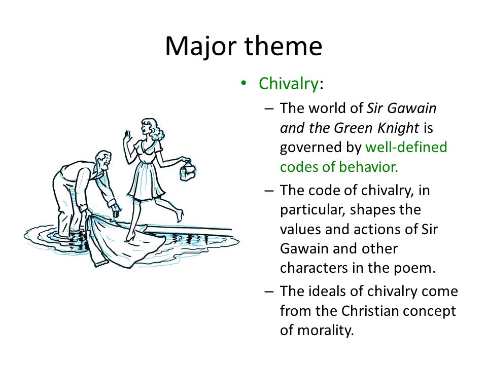 Major theme Chivalry: – The world of Sir Gawain and the Green Knight is governed by well-defined codes of behavior.