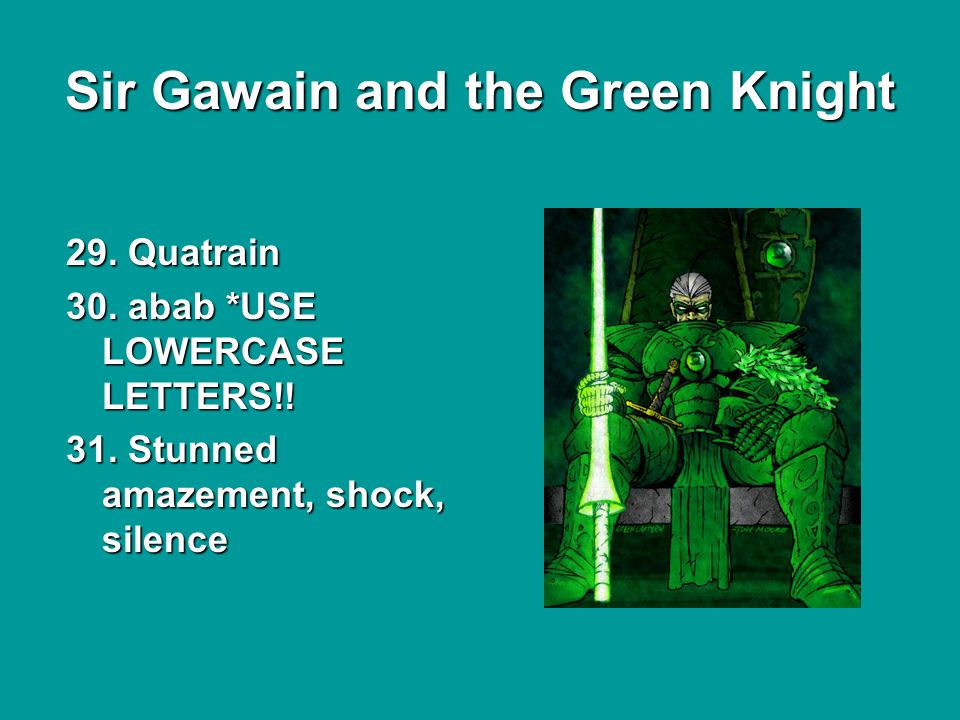 Sir Gawain and the Green Knight 29. Quatrain 30. abab *USE LOWERCASE LETTERS!.