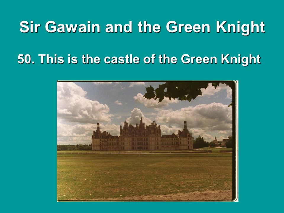 Sir Gawain and the Green Knight 50. This is the castle of the Green Knight