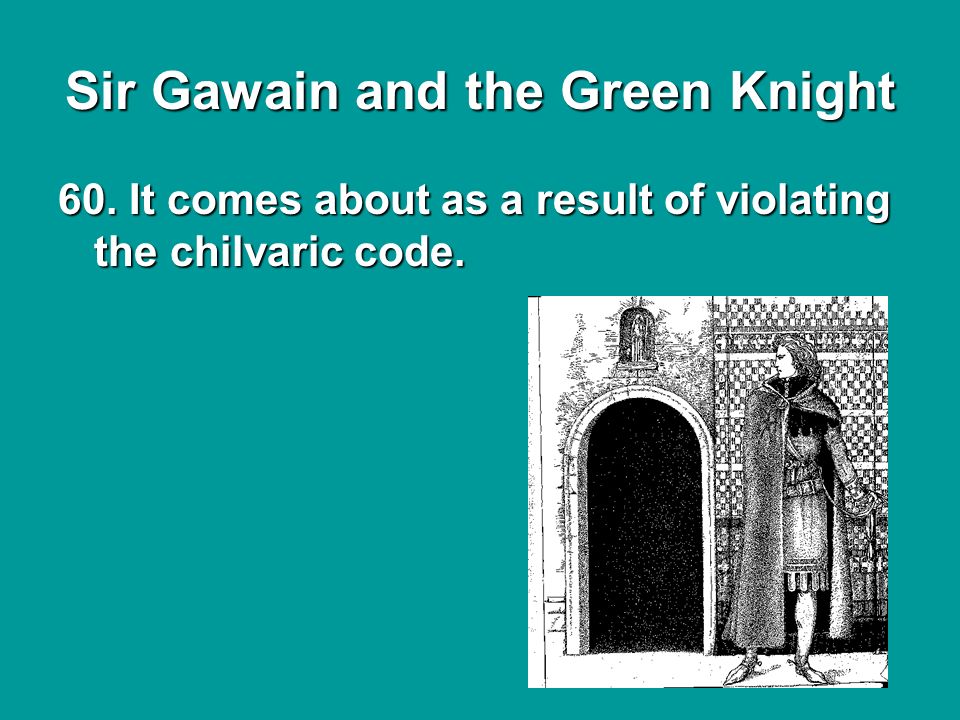 Sir Gawain and the Green Knight 60. It comes about as a result of violating the chilvaric code.