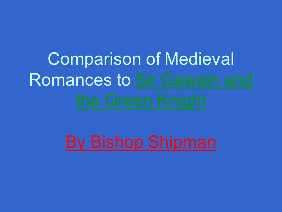 Comparison of Medieval Romances to Sir Gawain and the Green Knight By Bishop Shipman