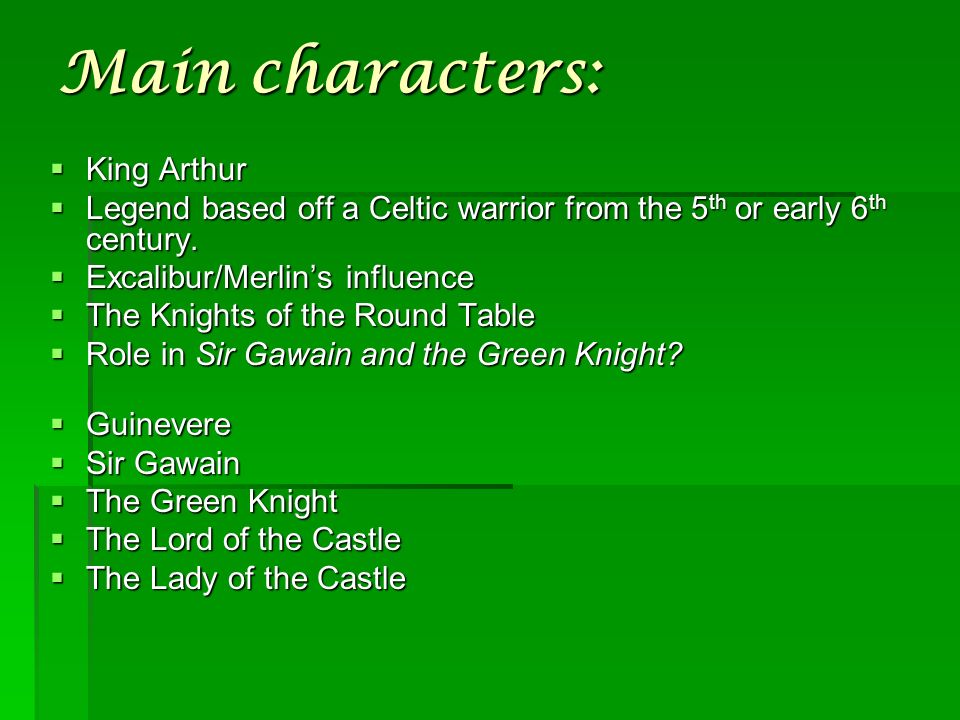 Main characters:  King Arthur  Legend based off a Celtic warrior from the 5 th or early 6 th century.