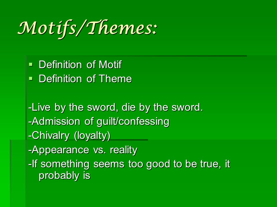 Motifs/Themes:  Definition of Motif  Definition of Theme -Live by the sword, die by the sword.