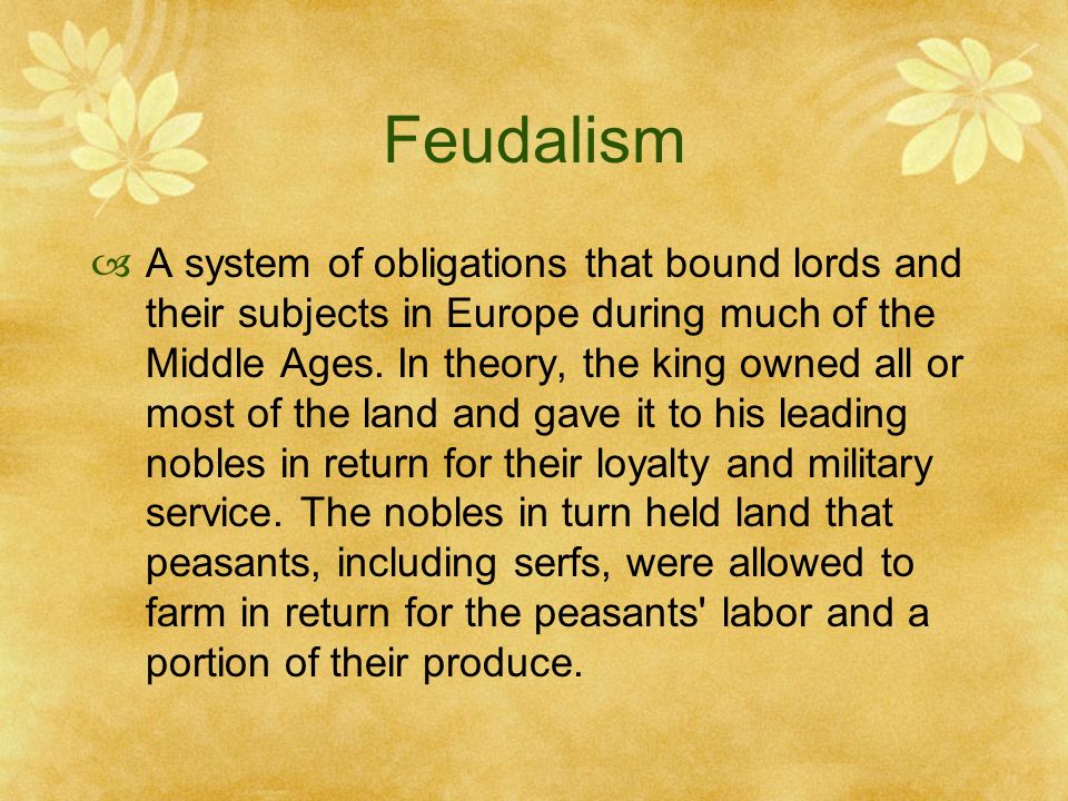 Feudalism  A system of obligations that bound lords and their subjects in Europe during much of the Middle Ages.